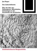 Das labyrinthische: über die idee des verborgenen, rätselhaften, schwierigen in der geschichte der architektur