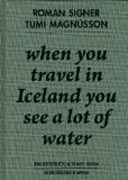 When You Travel in Iceland You See a Lot of Water A Travelbook Including a Discussion Between Tumi Magnusson and Roman S