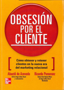 Obsesión por el cliente: cómo obtener y retener clientes en la nueva era del marketing relacional