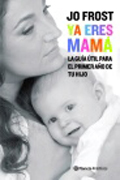 Ya eres mamá: la guía útil para el primer año de tu hijo