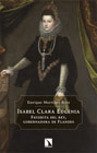 Isabel Clara Eugenia: Favorita del rey, gobernadora de Flandes