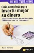 Guía completa para invertir mejor su dinero: Descubra las claves de los mercados financieros y de las inversiones