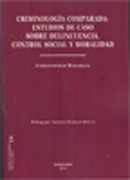 Criminología compara: estudios de caso sobre delincuencia, control social y moralidad