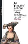 La princesa de Éboli cautiva del rey: vida de Ana de Mendoza y de la Cerda (1540-1592)