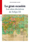 La gran ocasión: los años decisivos de Felipe III