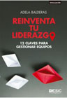 Reinventa tu liderazgo: 12 claves para gestionar equipos