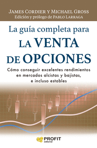 La guía completa para la venta de opciones: Como conseguir excelentes rendimientos en mercados alcistas y bajistas, e incluso estables