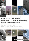 Pero ¿qué han hecho los microbios por nosotros?: Fundamentos de biotecnología industrial