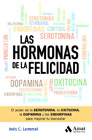 Las hormonas de la felicidad: El poder de la serotonina, la oxitocina, la dopamina y las endorfinas para mejorar tu bienestar