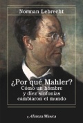 Por qué Mahler?: cómo un hombre y diez sinfonías cambaron el mundo