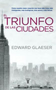 El triunfo de las ciudades: cómo nuestra mejor creación nos hace más ricos, más inteligentes, más ecológicos, más sanos y más felices