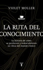 La ruta del conocimiento: La historia de cómo se perdieron y redescubrieron las ideas del mundo clásico