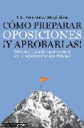 Cómo preparar oposiciones y aprobarlas!: trucos consejos para entrar en al Administración Pública