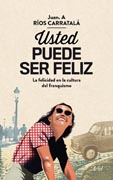 Usted puede ser feliz: La felicidad en la cultura del franquismo