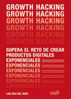 Growth Hacking: Supera el reto de crear productos digitales exponenciales