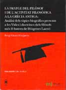 La imatge del filòsof i de l'activitat filosòfica a la Grècia antiga: anàlisi dels tòpicas biogràfics presents a les vides i doctrines dels filòsofs més il.lustres de Diògenes Laerci