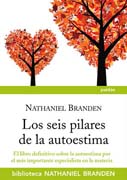 Los seis pilares de la autoestima: el libro definitivo sobre la autoestima por el más importante especialista en la materia