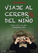 Viaje al cerebro del niño: Cómo criar a un niño inteligente y feliz