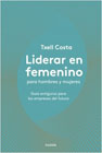 Liderar en femenino para hombres y mujeres: Guía antigurús para las empresas del futuro