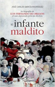 El infante maldito: la biografía de Luis Fernando de Orleans, el más depravado príncipe Borbón