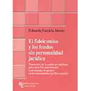 El fideicomiso y los fondos sin personalidad jurídica: proyección de la cesión en confianza para adscribir patrimonios a un encargo de gestión en el ordenamiento jurídico español