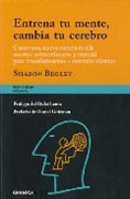 Entrena tu mente, cambia tu cerebro: cómo una nueva ciencia revela nuestro extraordinario potencial para transformarnos a nosotros mismos