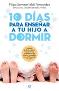 10 días para enseñar a tu hijo a dormir: Método práctico para resolver los problemas de sueño y acabar con las noches en vela