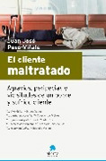 El cliente maltratado: agravios, peripecias y vicisitudes de un pobre y sufrido cliente