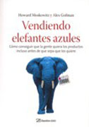 Vendiendo elefantes azules: cómo conseguir que la gente quiera los productos incluso antes de que sepa que los quiere