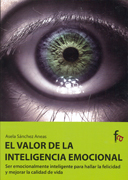 El valor de la inteligencia emocional: ser emocionalmente inteligente para hallar la felicidad y mejorar la calidad de vida