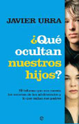 ¿Qué ocultan nuestros hijos?: el informe que nos cuenta los secretos de los adolescentes y lo que callan sus padres