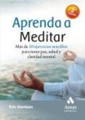 Aprenda a meditar: más de 20 ejercicios sencillos para tener paz, salud y claridad mental