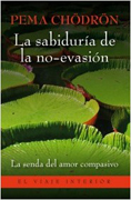 La sabiduría de la no-evasión: la senda del amor compasivo que lleva a la liberación