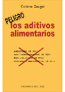 Peligro: los aditivos alimentarios: la guía indispensable para que no te envenenen más