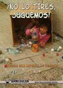 No lo tires, juguemos!: juguemos con material de desecho