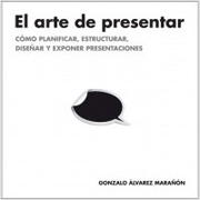 El arte de presentar: cómo planificar, estructurar, diseñar y exponer presentaciones