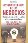 Historias curiosas de los negocios: [grandes ideas, éxitos sonados y fracasos estrepitosos : Ikea, Tous, rover, Bic, Swatch, YouTube--]