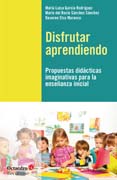 Disfrutar aprendiendo: Propuestas didácticas imaginativas para la enseñanza inicial